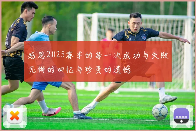感恩2025赛季的每一次成功与失败无悔的回忆与珍贵的遗憾