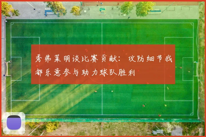 秀弗莱明谈比赛贡献：攻防细节我都乐意参与助力球队胜利