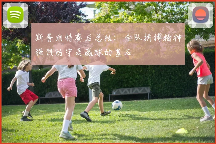 斯普利特赛后总结：全队拼搏精神强烈防守是赢球的基石
