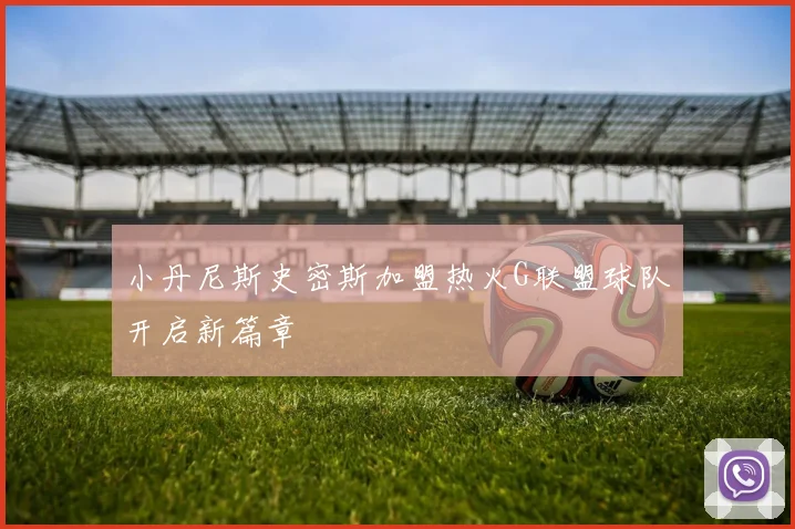 小丹尼斯史密斯加盟热火G联盟球队开启新篇章