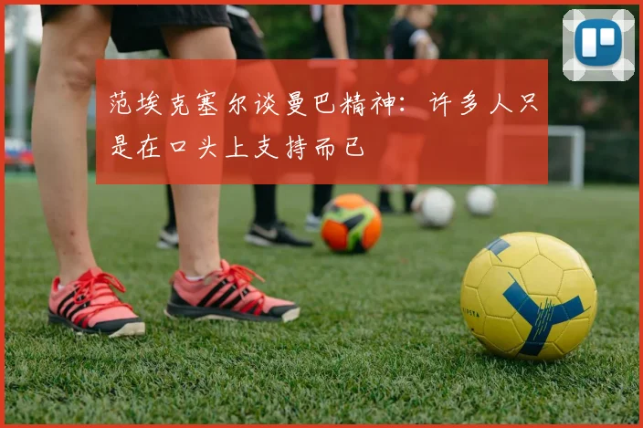 范埃克塞尔谈曼巴精神：许多人只是在口头上支持而已